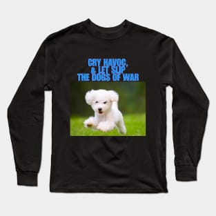 Cry havoc, and let slip the dogs of war Long Sleeve T-Shirt